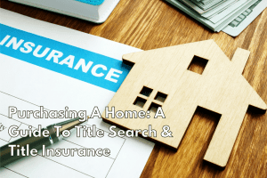 Purchasing A Home: A Guide to Title Search & Title Insurance